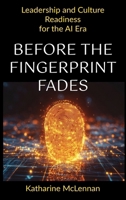 Before the Fingerprint Fades: Leading towards Ingenuity-Defying Irrelevance in an AI World: A 12-Month Leadership Roadmap and Compass 1764406958 Book Cover