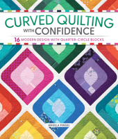 Curved Quilting with Confidence: 16 Modern Designs with Quarter-Circle Blocks (Landauer) Master Curve Piecing with Contemporary Quilts, Baby Quilts, Pillows, and Runners 1639811710 Book Cover