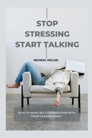 Stop Stressing and Start Talking: how make sex conversations with your children easy B0BP9WRGFC Book Cover