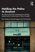 Holding the Police to Account: The Office of the Police Ombudsman for Northern Ireland and the Transformation of Police Oversight 1032864052 Book Cover