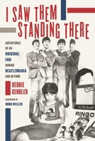 I Saw Them Standing There: Adventures of an Original Fan during Beatlemania and Beyond 1493079743 Book Cover