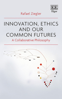 Innovation, Ethics and Our Common Futures: A Collaborative Philosophy 1789904536 Book Cover