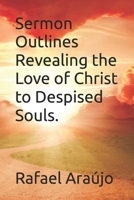 Sermon Outlines Revealing the Love of Christ to Despised Souls. B0DJ589KTX Book Cover