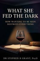 What She Fed The Dark: How Wanting To Be Seen Destroys Everything 1971639117 Book Cover