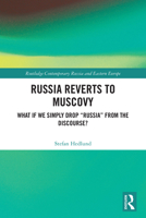 Russia Reverts to Muscovy: What If We Simply Drop "Russia" from the Discourse? 1032627689 Book Cover