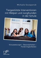 Tiergest�tzte Interventionen mit Welpen und Junghunden in der Schule. Voraussetzungen - Besonderheiten - F�rderm�glichkeiten 3961467897 Book Cover