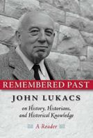 Remembered Past: John Lukacs On History Historians & Historical Knowledg 1932236287 Book Cover