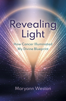 Revealing Light: How Cancer Illuminated My Divine Blueprint 1803417307 Book Cover