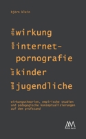 Die Wirkung von Internet-Pornografie auf Kinder und Jugendliche: Wirkungstheorien, empirische Studien und pädagogische Konzeptualisierungen auf dem Prüfstand 3948731039 Book Cover