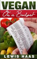 Vegan on a Budget: Making Veganism an Affordable Lifestyle 1514665549 Book Cover