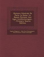 Histoire G�n�rale De Paris: La Seine. Le Bassin Parisien Aux �ges Ant�historiques... 1022623826 Book Cover