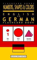 Numbers, Shapes and Colors - English to German Flash Card Book: Black and White Edition - German for Kids 154709298X Book Cover