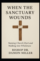 When The Sanctuary Wounds: Naming Church Hurt and Walking into Wholeness B0FSXDDGQL Book Cover