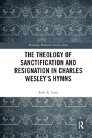 The Theology of Sanctification and Resignation in Charles Wesley's Hymns 0367582325 Book Cover