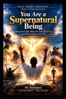 You Are a Supernatural Being: What Jesus Did, What He Told You to Do, and Who God Says You Are (Holy Spirit Ministry) B0HK1CGW3X Book Cover