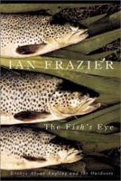 The Fish's Eye: Essays About Angling and the Outdoors 0374155208 Book Cover