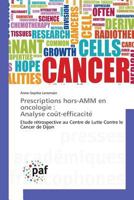 Prescriptions hors-AMM en oncologie : Analyse coût-efficacité: Etude rétrospective au Centre de Lutte Contre le Cancer de Dijon (Omn.Pres.Franc.) 3841636764 Book Cover