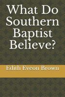 What Do Southern Baptist Believe? 1798781239 Book Cover