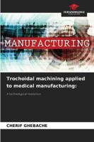 Trochoidal machining applied to medical manufacturing:: A technological revolution 6206833623 Book Cover