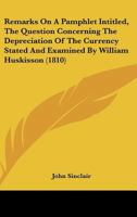 Remarks on a Pamphlet Intitled, "the Question Concerning the Depreciation of the Currency Stated and Examined" By William Huskisson, Esq. M. P: ... Intended to Explain the Real Nature, 1120865387 Book Cover