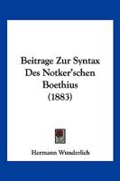 Beitrage Zur Syntax Des Notker'schen Boethius (1883) 1160320314 Book Cover