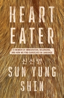 Heart Eater: A Memoir of Immigration, Belonging, and How We Find Ourselves in Language (Immigrant Writers) 162557178X Book Cover