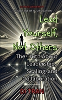 Lead Yourself, Not Others: The Truth About Leadership, Scaling, and Collaboration B0DVPTQZGX Book Cover