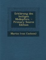 Erklarung Des Heiligen Messopfers. - Primary Source Edition 1294811568 Book Cover