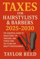 Taxes for Hairstylists & Barbers 2025–2030: The Essential Guide to Deductions, Tip Tracking, and Stress-Free Tax Filing for Beauty Professionals B0FPBGP3LC Book Cover
