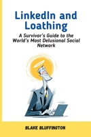LinkedIn and Loathing: A Survivor’s Guide to the World’s Most Delusional Social Network B0GVM6W39Q Book Cover
