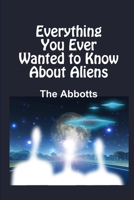 Everything You Ever Wanted to Know About Aliens 136557556X Book Cover