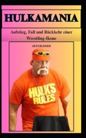 HULKAMANIA Aufstieg, Fall und Rückkehr einer Wrestling-Ikone (German Edition) B0FF5435BR Book Cover