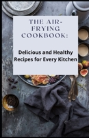 The Air-Frying Cookbook: Delicious and Healthy Recipes for Every Kitchen B0C1259DPK Book Cover