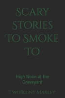 Scary Stories To Smoke To: High Noon at the Graveyard B0FJ9JHDJG Book Cover