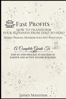 Fast Profits - How To Transform Your Business from Zero to Hero Money-Making Monster with Key Principles - A Complete Guide To Steps By Step Process T B08W7JNY8H Book Cover