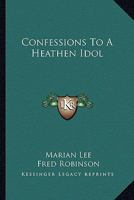 Confessions to a Heathen Idol 0548490201 Book Cover