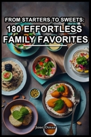 From Starters to Sweets: 180 Effortless Family Favorites: Starters to Desserts: 180 Easy Family Recipes B0CNWHHFD4 Book Cover