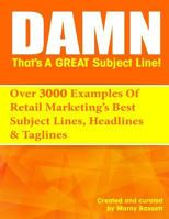 Damn, That's a Great Subject Line!: Over 3000 Super Powered Subject Lines and Headlines That Will Get Your Customers to Open, Click and Buy. 1542469287 Book Cover