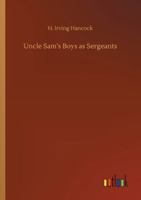 Uncle Sam's Boys as Sergeants; or, Handling Their First Real Commands 1516877497 Book Cover