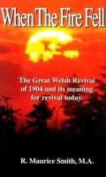 When the Fire Fell: The Great Welsh Revival of 1904 and Its Meaning for Survival Today 0965073513 Book Cover