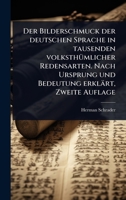 Der Bilderschmuck der deutschen Sprache in tausenden volksthÃ1/4mlicher Redensarten. Nach Ursprung und Bedeutung erklärt, Zweite Auflage (German Edition) 1024505464 Book Cover