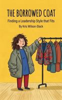 The Borrowed Coat: Finding A Leadership Style That Fits (The Well-Tailored Leader) 0965451828 Book Cover