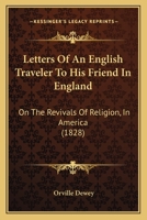 Letters Of An English Traveler To His Friend In England: On The Revivals Of Religion, In America 116541791X Book Cover