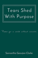 Tears Shed With Purpose: poems for a world without concrete 1952773261 Book Cover