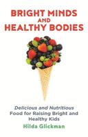 Bright Minds and Healthy Bodies: Delicious and nutritious food for raising bright and healthy kids 1472137833 Book Cover