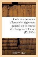 Code de Commerce Allemand Et Ra]glement Ga(c)Na(c)Ral Sur Le Contrat de Change Avec Les Lois 2016194715 Book Cover