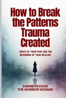 How to Break the Patterns Trauma Created: Roots of your pain and the beginning of your healing B0GBY3F6ZC Book Cover