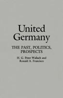 United Germany: The Past, Politics, Prospects (Contributions in Political Science) 0275942880 Book Cover