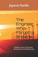 The Engineer Who Forgot to Breathe: A Modern Story of Burnout, Breathwork, and Rediscovery (Breathe & Beyond) B0FF56GKJK Book Cover