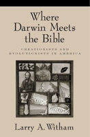 Where Darwin Meets the Bible: Creationists and Evolutionists in America 0195182812 Book Cover